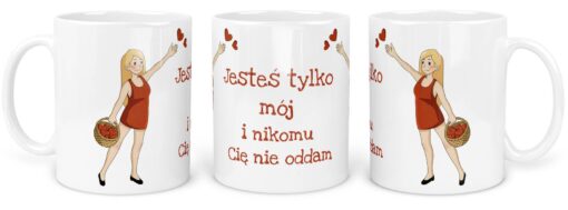 Kubek Jesteś Tylko Mój i Nikomu Cię nie oddam