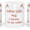 Kubek Jesteś Tylko Mój i Nikomu Cię nie oddam